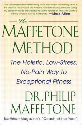 Maffetone Method:  The Holistic,  Low-Stress, No-Pain Way to Exceptional Fitness