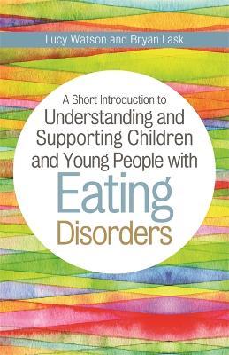 Short Introduction to Understanding and Supporting Children and Young People with Eating Disorders