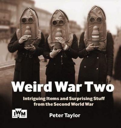 Weird War Two: Intriguing Items and Surprising Stuff From The Second World War