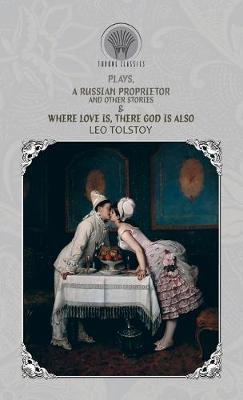 Plays, A Russian Proprietor, And Other Stories & Where Love Is, There God Is Also