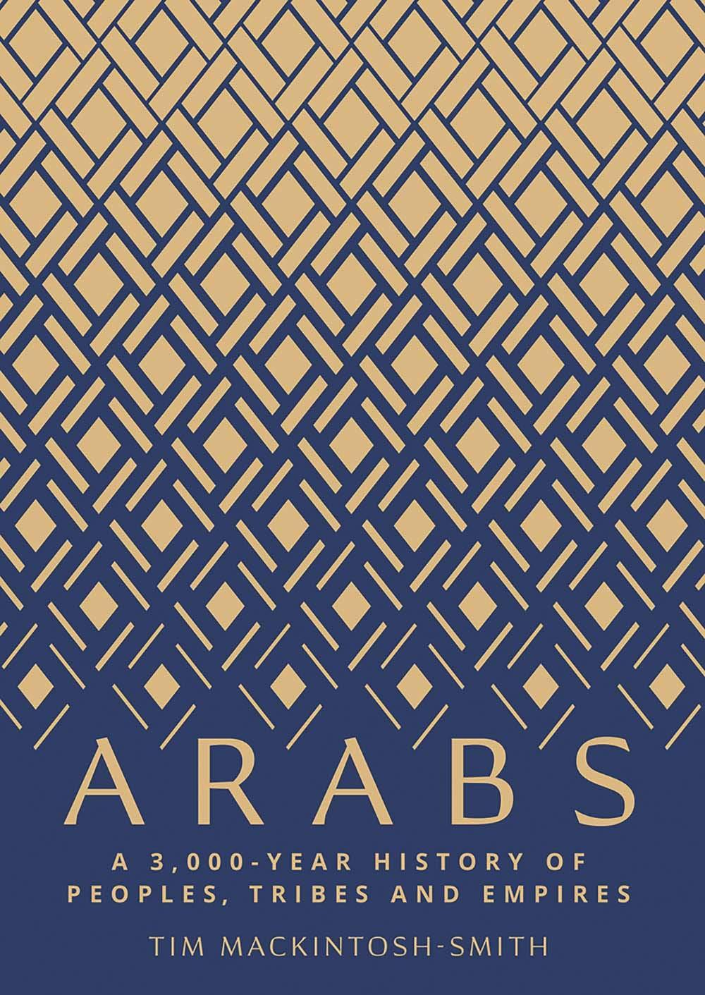 ARABS: A 3,000 YEAR HISTORY OF PEOPLES, TRIBES AND