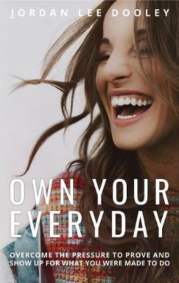 Own Your Everyday: Overcome The Pressure to Proveand Show Up for What You Were Made to Do
