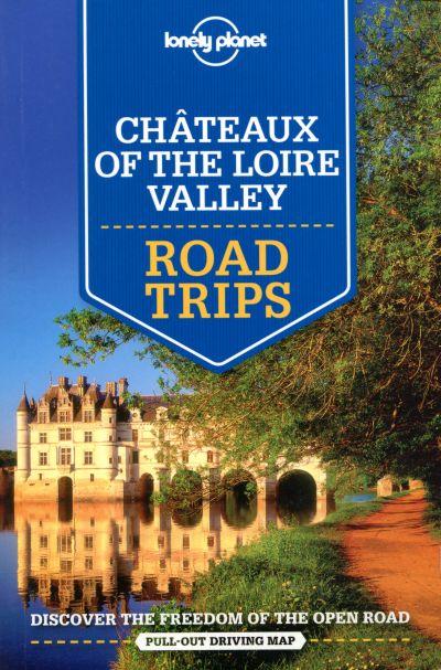 Lonely Planet: Chateaux of The Loire Valley Road Trips