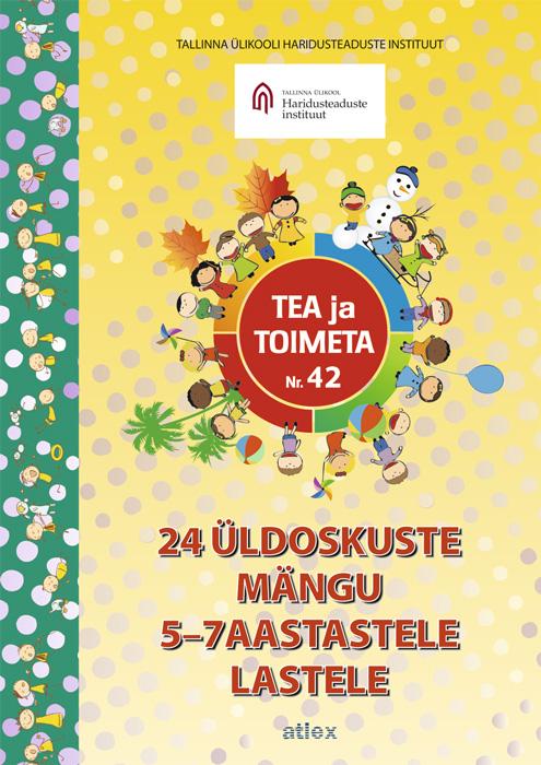 TEA JA TOIMETA 42. 24 ÜLDOSKUSTE MÄNGU 5–7AASTASTELE LASTELE