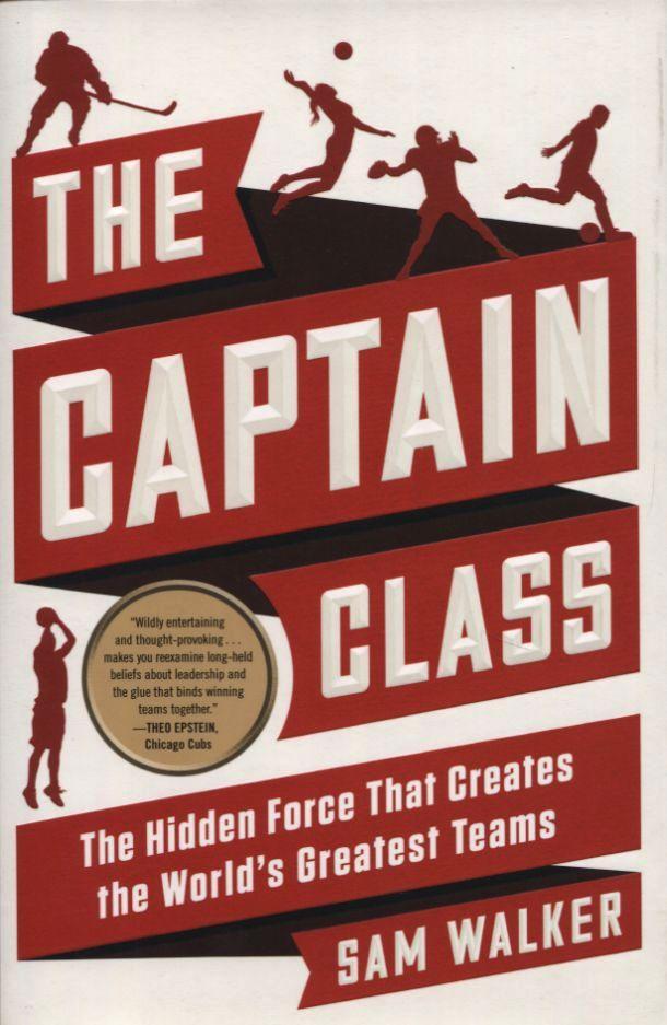 Captain Class: The Hidden Force That Creates The World's Greatest Teams