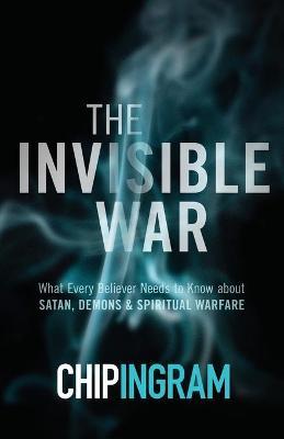 Invisible War – What Every Believer Needs to Know about Satan, Demons, and Spiritual Warfare