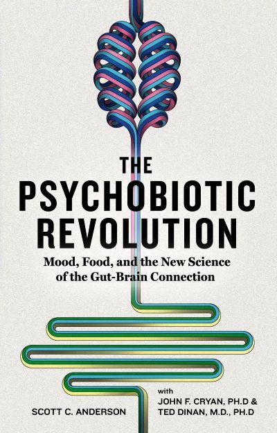 Psychobiotic Revolution: Mood, Food and The New Science of The Gut-Brain Connection
