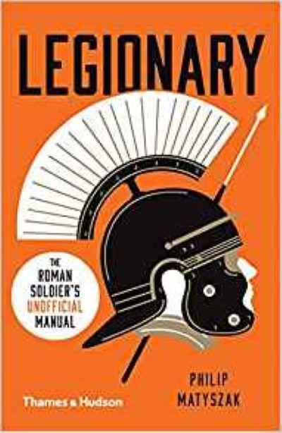 Legionary: The Roman Soldier's Unofficial Manual