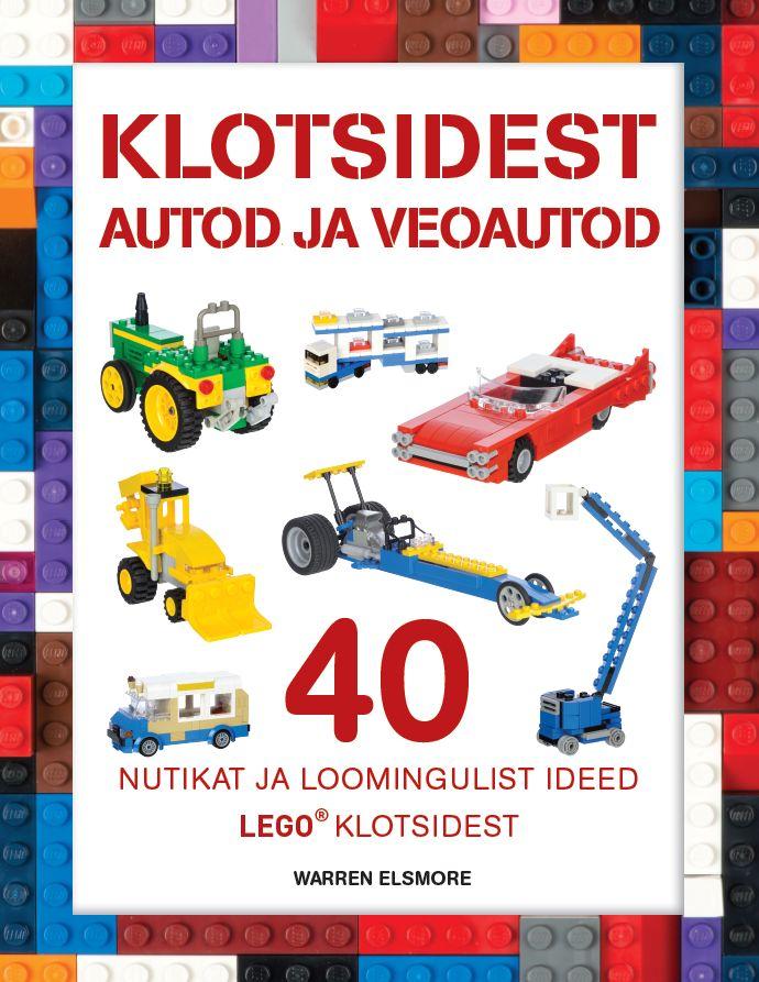 KLOTSIDEST AUTOD JA VEOAUTOD. 40 NUTIKAT JA LOOMINGULIST IDEED KLASSIKALISTEST LEGO KLOTSIDEST