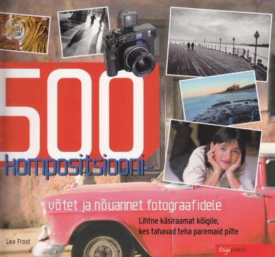 500 KOMPOSITSIOONIVÕTET JA NÕUANNET FOTOGRAAFIDELE