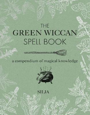 Green Wiccan Spell Book: A Compendium of Magical Knowledge