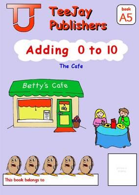 Teejay Mathematics Cfe Early Level Adding 0 to 10:The Cafe (Book A5)