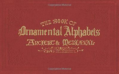 Book of Ornamental Alphabets: Ancient & Mediaeval