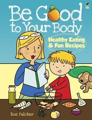 Be Good to Your Body--Healthy Eating and Fun Recipes