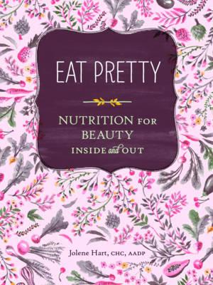 Eat Pretty: Nutrition for Beauty, Inside and Out