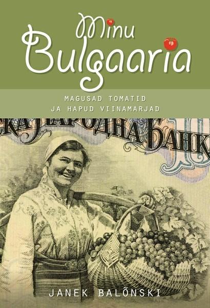 E-raamat: Minu Bulgaaria. Magusad tomatid ja hapud viinamarjad