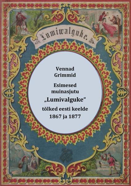 E-raamat: Esimesed muinasjutu „Lumivalguke“ tõlked eesti keelde : „Schneewittchen“ (1867) ja „Lumiwalguke“ (1877)
