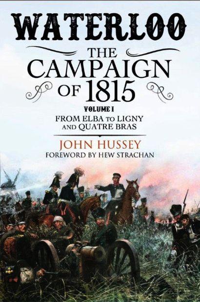 Waterloo: The Campaign of 1815. Volume 1: From Elba to Ligny and Quatre Bras