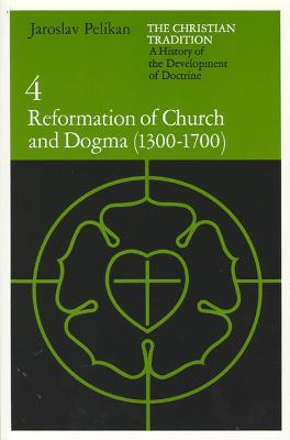 Christian Tradition: Reformation of Church and Dogma, 1300-1700 v. 4