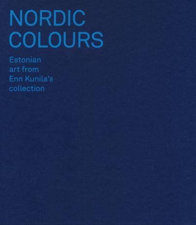 Nordic Colours. Estonian Art From Enn Kunila´S Collection