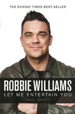 Robbie Williams : A Biography: Let Me Entertain You