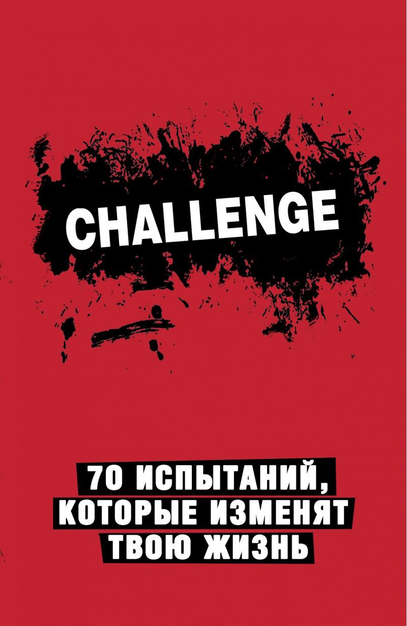 CHALLENGE. 70 ИСПЫТАНИЙ, КОТОРЫЕ ИЗМЕНЯТ ТВОЮ 
