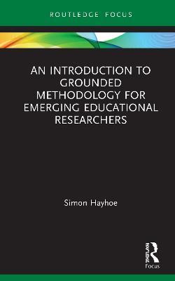Introduction to Grounded Methodology for Emerging Educational Researchers