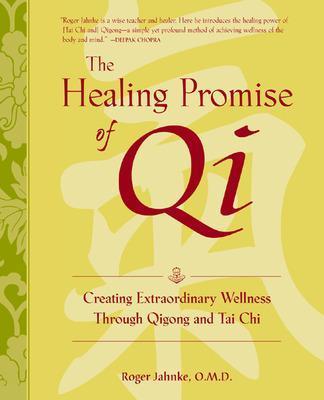 Healing Promise of Qi: Creating Extraordinary Wellness Through Qigong and Tai Chi